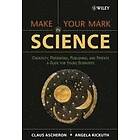 C Ascheron: Make Your Mark in Science Creativity Presenting, Publishing and Patents A Guide for Young Scientists