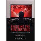 R Heath: Seducing the Subconscious The Psychology of Emotional Influence in Advertising