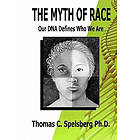 Thomas C Spelsberg Ph D: The Myth of Race: Our DNA Defines Who We Are