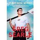 Greg Searle: If Not Now, When?
