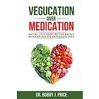Bobby Price: Vegucation Over Medication: The Myths, Lies, And Truths About Modern Foods Medicines