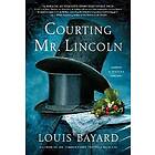 Louis Bayard: Courting Mr. Lincoln