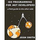 Josh Smith: iOS Programming for .NET Developers: A field guide to the other side