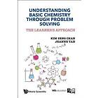 Kim Seng Chan, Jeanne Tan: Understanding Basic Chemistry Through Problem Solving: The Learner's Approach