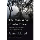 James Aldred: The Man Who Climbs Trees: Lofty Adventures of a Wildlife Cameraman