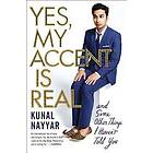 Yes, My Accent Is Real: And Some Other Things I Haven't Told You