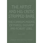 The Artist and His Critic Stripped Bare The Correspondence of Marcel Duchamp and Robert Lebel
