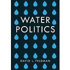 Water Politics – Governing Our Most Precious Resource