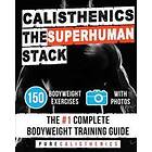 Calisthenics: The SUPERHUMAN Stack: 150 Bodyweight Exercises The #1 Complete Bodyweight Training Guide