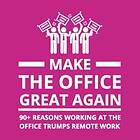 Make the office great again : 90+ reasons working at the office trumps remote work