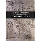 Empire, Authority, and Autonomy in Achaemenid Anatolia