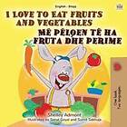 I Love to Eat Fruits and Vegetables (English Albanian Bilingual Book for Kids)
