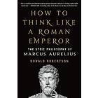 How to Think Like a Roman Emperor