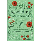 Rewilding Motherhood – Your Path to an Empowered Feminine Spirituality