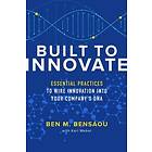 Built to Innovate: Essential Practices to Wire Innovation into Your Company’s DNA