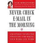 Never Check E-mail in the Morning: And Other Unexpected Strategies for Making Your Work Life Work