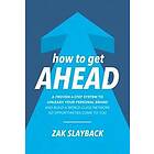 How to Get Ahead: A Proven 6-Step System to Unleash Your Personal Brand and Build a World-Class Network so Opportunities Come to You