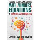 How To Learn And Memorize Math, Numbers, Equations, And Simple Arithmetic