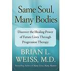 Same Soul, Many Bodies: Discover the Healing Power of Future Lives Through Progression Therapy