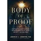 Body of Proof – The 7 Best Reasons to Believe in the Resurrection of Jesus––and Why It Matters Today