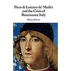 Piero di Lorenzo de' Medici and the Crisis of Renaissance Italy