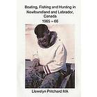 Llewelyn Pritchard: Boating, Fishing and Hunting in Newfoundland Labrador, Canada 1965 66