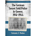 Antonio J Munoz: The German Secret Field Police in Greece, 1941-1944