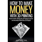 Jeffrey Ito: How To Make Money With 3D Printing: Passive Profits, Hacking The Printing Ecosystem And Becoming A World-Class Designer