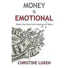 Christine Luken: Money Is Emotional: Prevent Your Heart from Hijacking Wallet