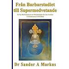 Sandor a Markus: Från Barbarstadiet till Supermedvetande: En ny Medvetenhet är en Nödvändighet för den Jordiska Civilisationens Fortbestånd