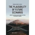 Ricarda Schmidt-scheele: The Plausibility of Future Scenarios Conceptualising an Unexplored Criterion in Scenario Planning