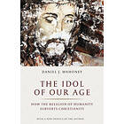Daniel J Mahoney: The Idol of Our Age
