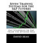 David Bean: Seven Trading Systems for the S&P Futures: Gap Strategies to Day Trade Opening Bell