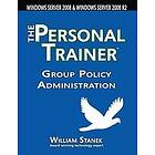 William Stanek: Group Policy Administration: The Personal Trainer for Windows Server 2008 and R2