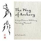 Jie Tian, Justin Ma: Way of Archery: A 1637 Chinese Military Training Manual