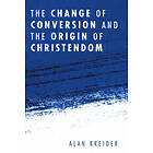 Alan Kreider: The Change of Conversion and the Origin Christendom