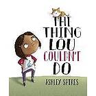 Ashley Spires: Thing Lou Couldn'T Do