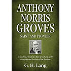 Anthony Norris Groves: Saint and Pioneer: A Combined Study of a Man of God and of the Principles and Practices of the Brethren
