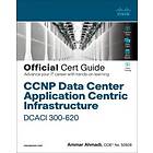 CCNP Data Center Application Centric Infrastructure 300-620 DCACI Official Cert Guide