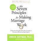 The Seven Principles for Making Marriage Work: A Practical Guide from the Country's Foremost Relationship Expert