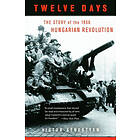 Twelve Days: The Story of the 1956 Hungarian Revolution