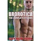 The Complete Brorotica: 15 Stories of Straight Men and Gay Sex