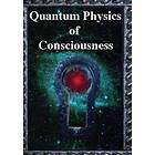 Quantum Physics of Consciousness: The Quantum Physics of the Mind, Explained