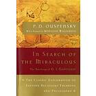 In Search of the Miraculous: The Definitive Exploration of G. I. Gurdjieff's Mys