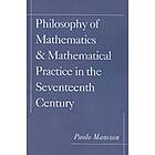 Philosophy of Mathematics and Mathematical Practice in the Seventeenth Century