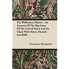 The Wilderness Hunter; An Account Of The Big Game Of The United States And It's Chase With Horse, Hound, And Rifle