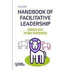 Handbook of Facilitative Leadership: Concrete ways to boost performance