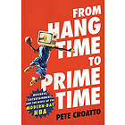 From Hang Time to Prime Time: Business, Entertainment, and the Birth of the Modern-Day NBA