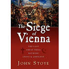 The Siege of Vienna: The Last Great Trial Between Cross & Crescent