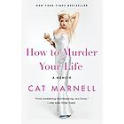 How to Murder Your Life: A Memoir